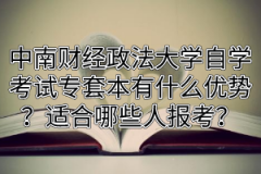 中南财经政法大学自学考试专套本有什么优势？适合哪些人报考？