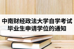 2020年下半年中南财经政法大学自学考试毕业生申请学位的通知