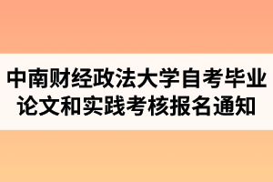 关于2021年上半年中南财经政法大学自学考试毕业论文和实践考核报名通知