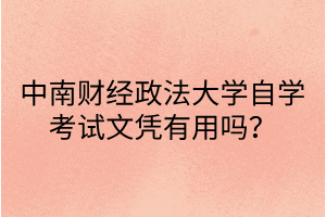 中南财经政法大学自学考试文凭有用吗？