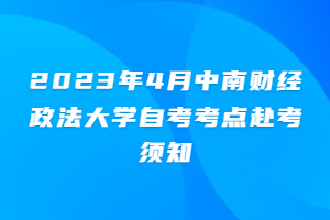 2023年4月中南财经政法大学自考考点赴考须知